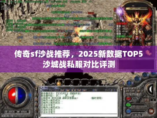 传奇sf沙战推荐，2025新数据TOP5沙城战私服对比评测