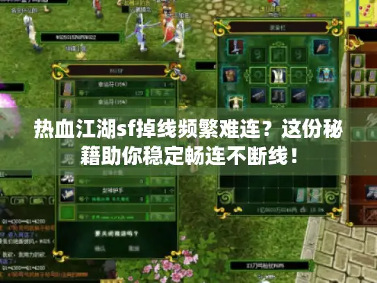 热血江湖sf掉线频繁难连?这份秘籍助你稳定畅连不断线! 热血江湖sf掉线频繁难连?这份秘籍助你稳定畅连不断线!