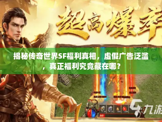 揭秘传奇世界SF福利真相，虚假广告泛滥，真正福利究竟藏在哪？