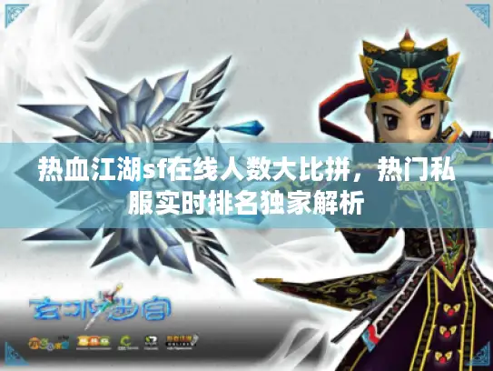 热血江湖sf在线人数大比拼，热门私服实时排名独家解析