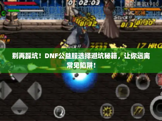 别再踩坑！DNF公益服选择避坑秘籍，让你远离常见陷阱！