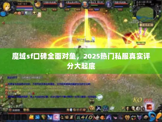 魔域sf口碑全面对垒，2025热门私服真实评分大起底