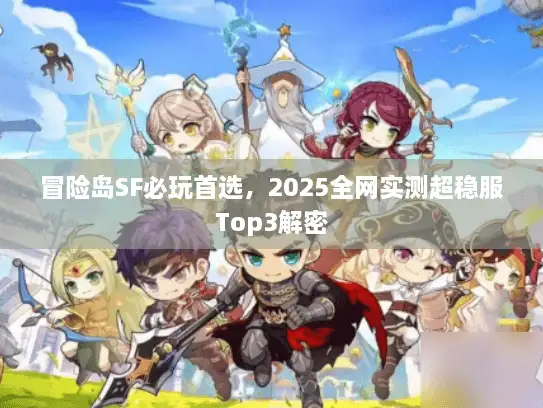 冒险岛SF必玩首选，2025全网实测超稳服Top3解密