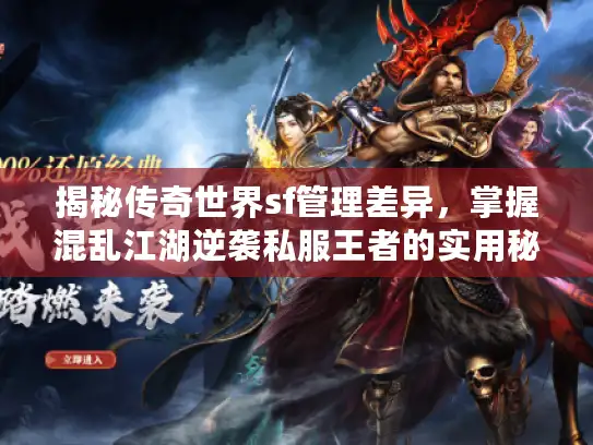 揭秘传奇世界sf管理差异，掌握混乱江湖逆袭私服王者的实用秘籍