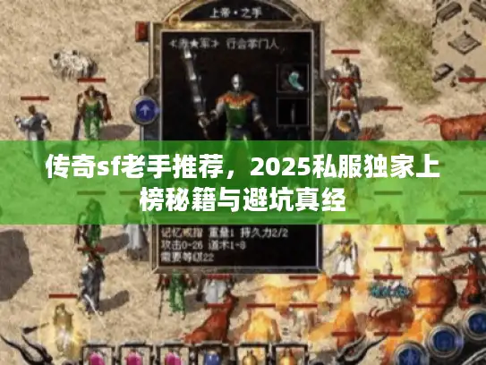 传奇sf老手推荐,2025私服独家上榜秘籍与避坑真经 传奇sf老手推荐,2025私服独家上榜秘籍与避坑真经