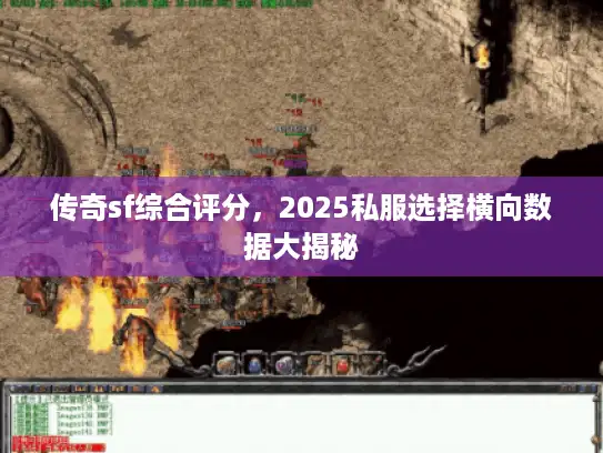 传奇sf综合评分，2025私服选择横向数据大揭秘
