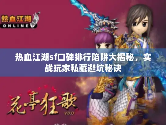 热血江湖sf口碑排行陷阱大揭秘，实战玩家私藏避坑秘诀
