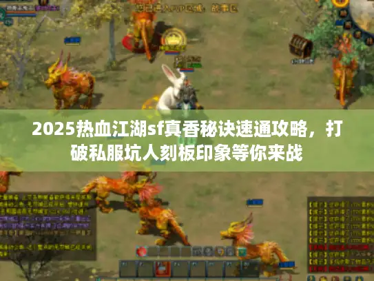 2025热血江湖sf真香秘诀速通攻略,打破私服坑人刻板印象等你来战 2025热血江湖sf真香秘诀速通攻略,打破私服坑人刻板印象等你来战