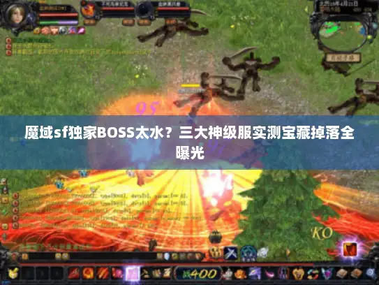魔域sf独家BOSS太水？三大神级服实测宝藏掉落全曝光