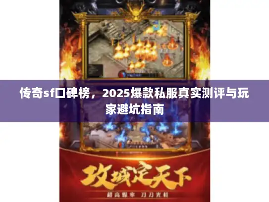传奇sf口碑榜,2025爆款私服真实测评与玩家避坑指南 传奇sf口碑榜,2025爆款私服真实测评与玩家避坑指南