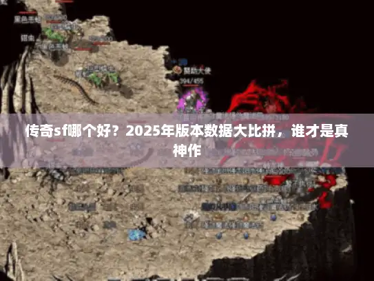 传奇sf哪个好？2025年版本数据大比拼，谁才是真神作