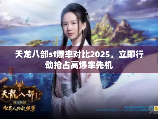 天龙八部sf爆率对比2025，立即行动抢占高爆率先机