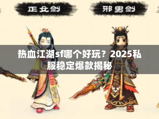 热血江湖sf哪个好玩？2025私服稳定爆款揭秘