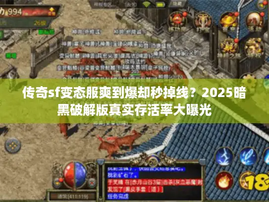 传奇sf变态服爽到爆却秒掉线？2025暗黑破解版真实存活率大曝光