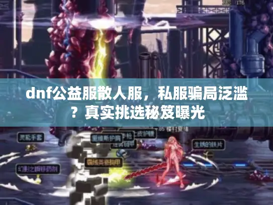 dnf公益服散人服，私服骗局泛滥？真实挑选秘笈曝光