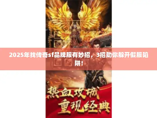 2025年找传奇sf品牌服有妙招，3招助你躲开假服陷阱！