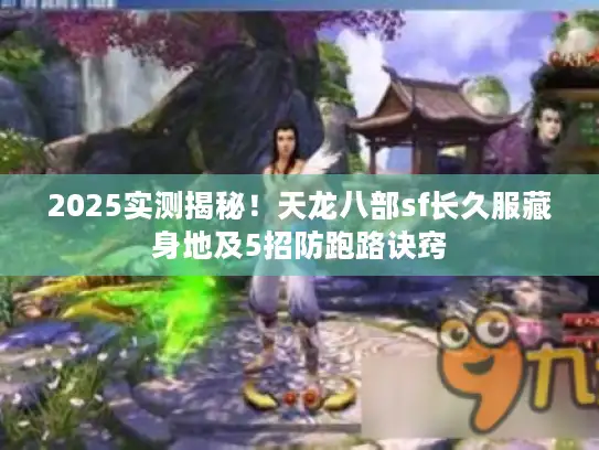 2025实测揭秘！天龙八部sf长久服藏身地及5招防跑路诀窍