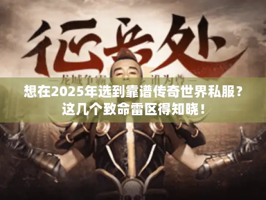 想在2025年选到靠谱传奇世界私服?这几个致命雷区得知晓! 想在2025年选到靠谱传奇世界私服?这几个致命雷区得知晓!