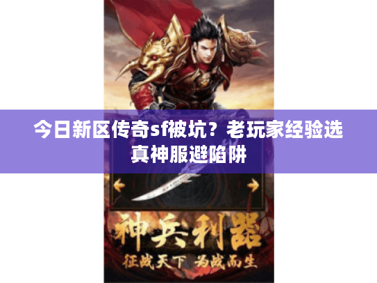 今日新区传奇sf被坑？老玩家经验选真神服避陷阱