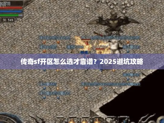 传奇sf开区怎么选才靠谱?2025避坑攻略 传奇sf开区怎么选才靠谱?2025避坑攻略