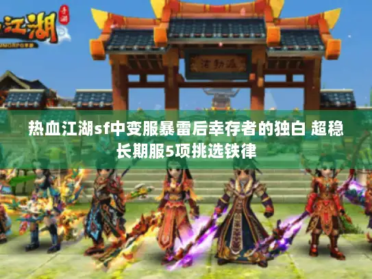 热血江湖sf中变服暴雷后幸存者的独白 超稳长期服5项挑选铁律