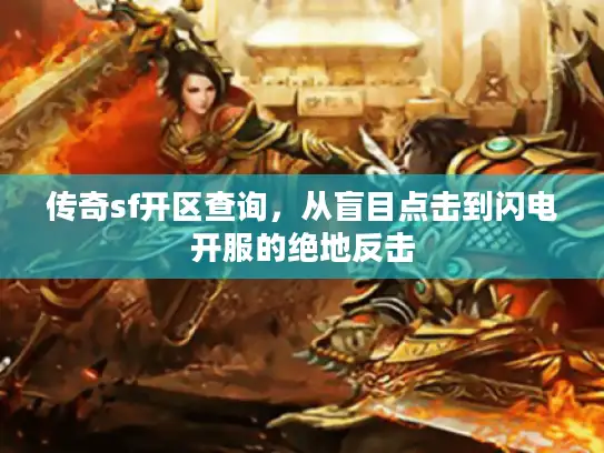 传奇sf开区查询，从盲目点击到闪电开服的绝地反击