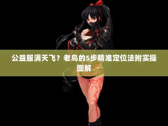 公益服满天飞？老鸟的5步精准定位法附实操图解