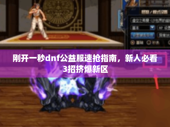 刚开一秒dnf公益服速抢指南，新人必看3招挤爆新区