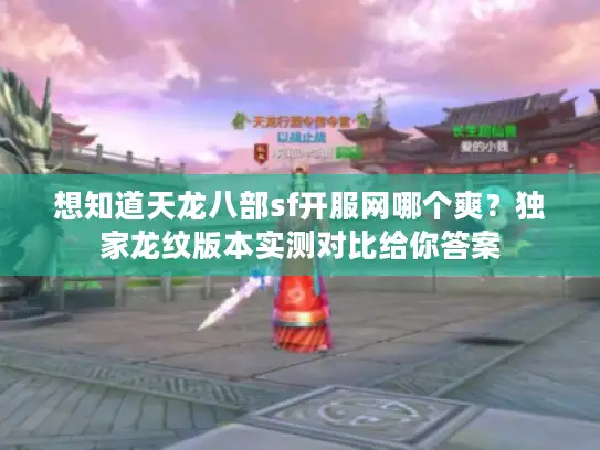 想知道天龙八部sf开服网哪个爽？独家龙纹版本实测对比给你答案