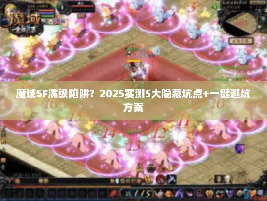 魔域SF满级陷阱?2025实测5大隐藏坑点+一键避坑方案 魔域SF满级陷阱?2025实测5大隐藏坑点+一键避坑方案