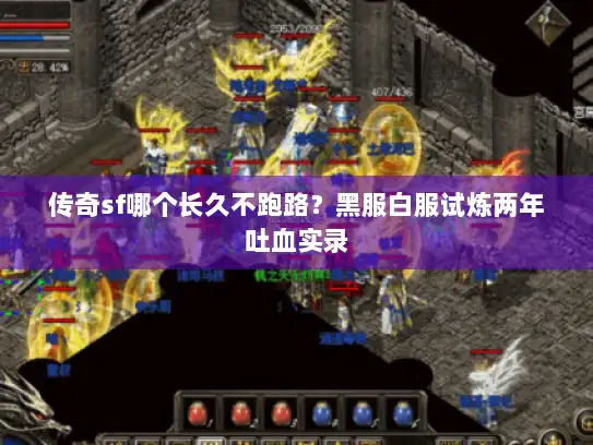 传奇sf哪个长久不跑路？黑服白服试炼两年吐血实录