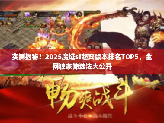 实测揭秘！2025魔域sf超变版本排名TOP5，全网独家筛选法大公开