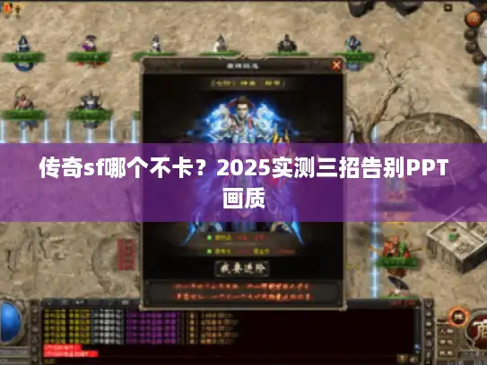 传奇sf哪个不卡？2025实测三招告别PPT画质