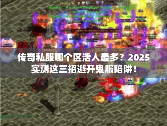 传奇私服哪个区活人最多？2025实测这三招避开鬼服陷阱！