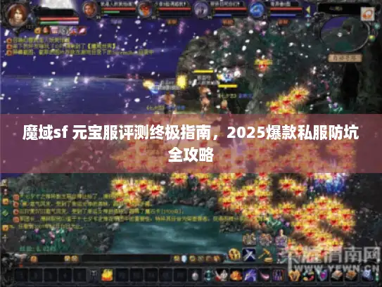 魔域sf 元宝服评测终极指南，2025爆款私服防坑全攻略