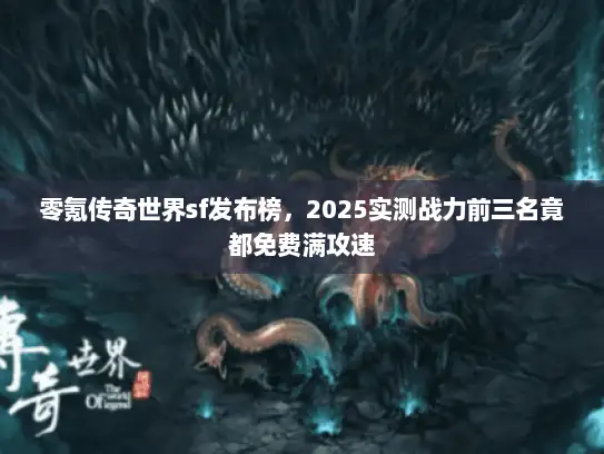 零氪传奇世界sf发布榜，2025实测战力前三名竟都免费满攻速