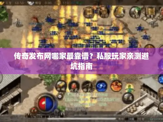传奇发布网哪家最靠谱？私服玩家亲测避坑指南
