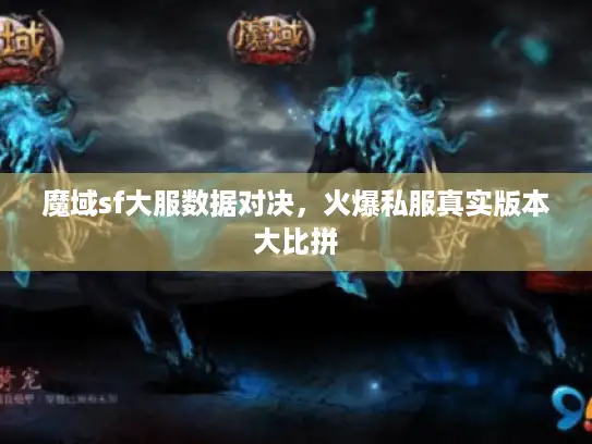魔域sf大服数据对决，火爆私服真实版本大比拼