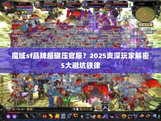 魔域sf品牌服碾压官服？2025资深玩家解密5大避坑铁律