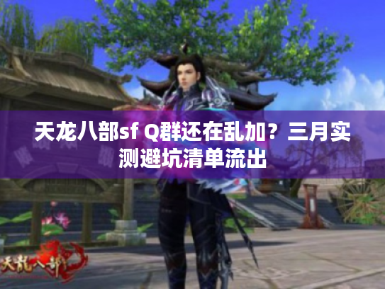 天龙八部sf Q群还在乱加？三月实测避坑清单流出