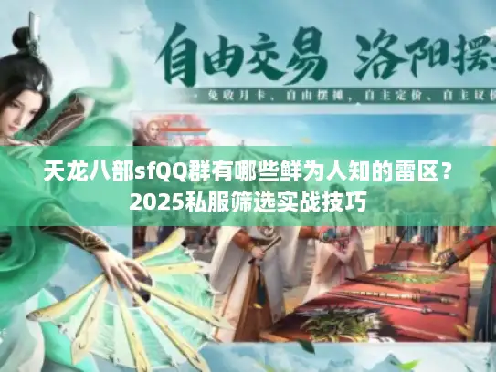 天龙八部sfQQ群有哪些鲜为人知的雷区？2025私服筛选实战技巧