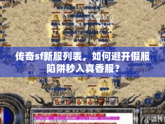 传奇sf新服列表，如何避开假服陷阱秒入真香服？