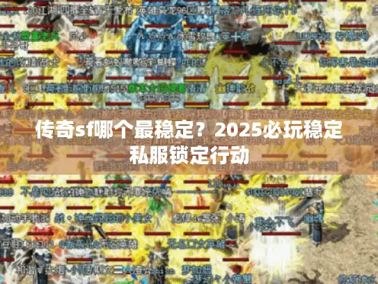 传奇sf哪个最稳定？2025必玩稳定私服锁定行动