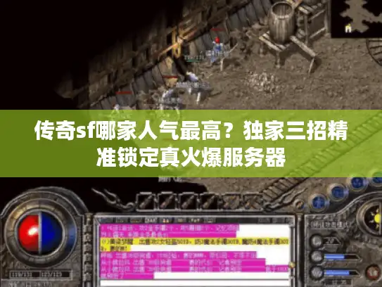 传奇sf哪家人气最高?独家三招精准锁定真火爆服务器 传奇sf哪家人气最高?独家三招精准锁定真火爆服务器
