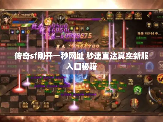 传奇sf刚开一秒网址 秒速直达真实新服入口秘籍