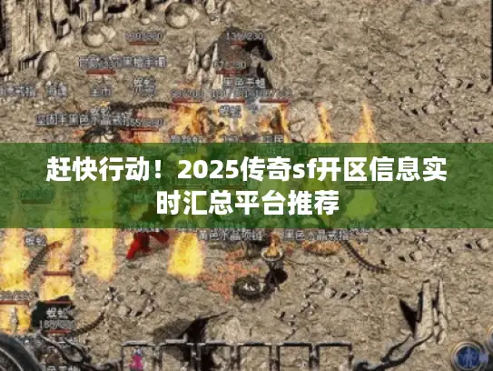 赶快行动！2025传奇sf开区信息实时汇总平台推荐