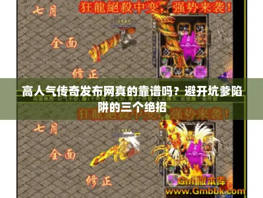 高人气传奇发布网真的靠谱吗？避开坑爹陷阱的三个绝招