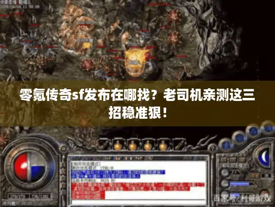 零氪传奇sf发布在哪找？老司机亲测这三招稳准狠！