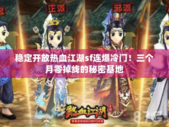稳定开放热血江湖sf连爆冷门！三个月零掉线的秘密基地
