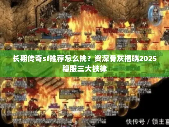 长期传奇sf推荐怎么挑？资深骨灰揭晓2025稳服三大铁律